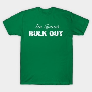 Hulk Out Shirt Design For The Easily Angered T-Shirt